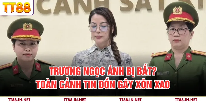 Trương Ngọc Ánh Bị Bắt? Toàn Cảnh Tin Đồn Gây Xôn Xao 1 Trương Ngọc Ánh Bị Bắt? Toàn Cảnh Tin Đồn Gây Xôn Xao